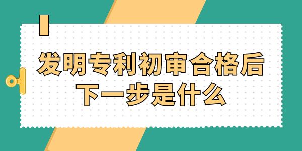 發明專利初審合格后下一步是什么？