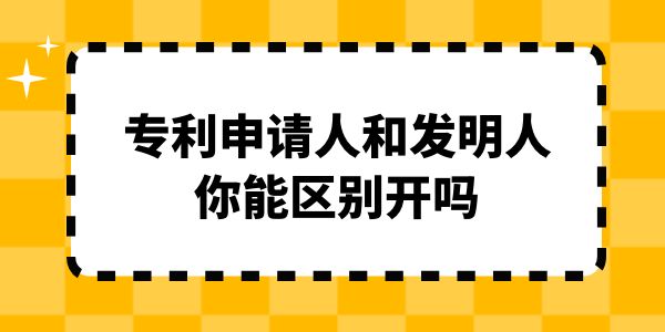 專利申請(qǐng)人和發(fā)明人你能區(qū)別開嗎？