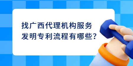 找廣西代理機構服務發明專利流程,