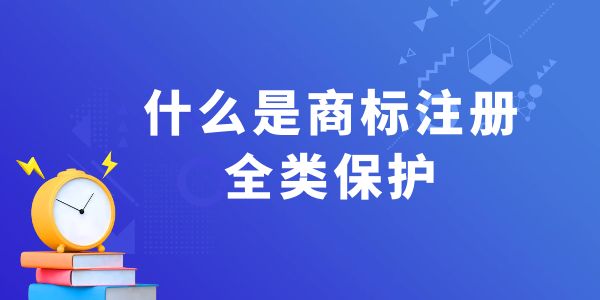 什么是商標(biāo)注冊(cè)全類保護(hù)？