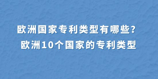 歐洲國家專利類型有哪些？歐洲10個國家的專利類型