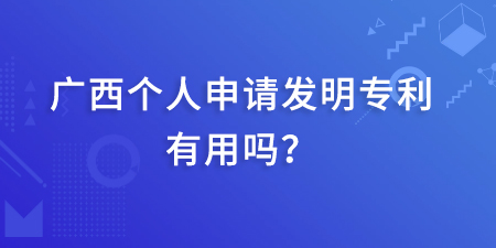 廣西發明專利本人起什么作用,個人申請發明專利有用嗎,