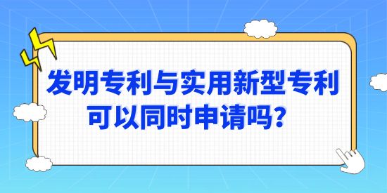 發(fā)明專利與實(shí)用新型專利可以同時(shí)申請(qǐng)嗎？