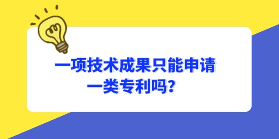 一項技術成果只能申請一類專利嗎？