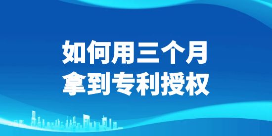 如何用三個月拿到專利授權